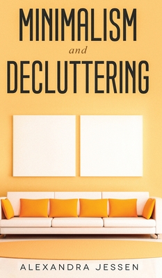 Minimalism and Decluttering Discover the secrets on How to live a meaningful life and Declutter your Home, Budget, Mind and Life with the Minimalist w (Jessen Alexandra)(Pevná vazb