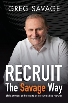 RECRUIT - The Savage Way: Skills, attitudes and tactics to be an outstanding recruiter (Savage Greg)(Paperback)
