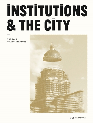 Institutions and the City: The Role of Architecture (Ledent Grald)(Paperback)