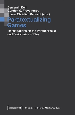 Paratextualizing Games: Investigations on the Paraphernalia and Peripheries of Play (Beil Benjamin)(Paperback)