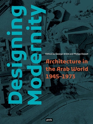 Designing Modernity: Architecture in the Arab World 1945-1973 (Arbid George)(Paperback)