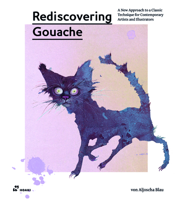 Rediscovering Gouache: A New Approach to a Versatile Technique for Contemporary Artists and Illustrators (Blau Aljoscha)(Paperback)