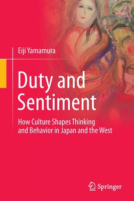 Duty and Sentiment: How Culture Shapes Thinking and Behavior in Japan and the West (Yamamura Eiji)(Paperback)